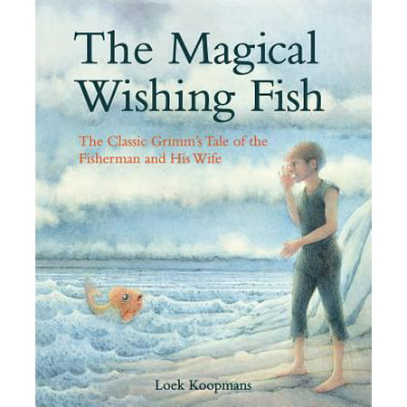The Magical Wishing Fish : The Classic Grimm's Tale of the Fisherman and His
