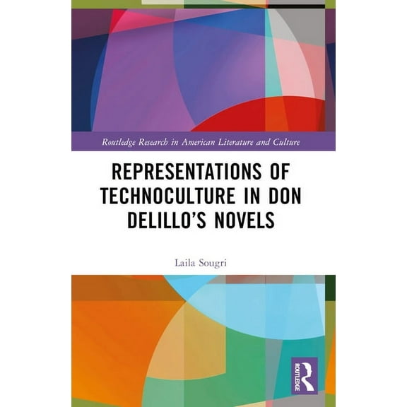 Routledge Research in American Literatur Representations of Technoculture in Don DeLillo's Novels, (Paperback)