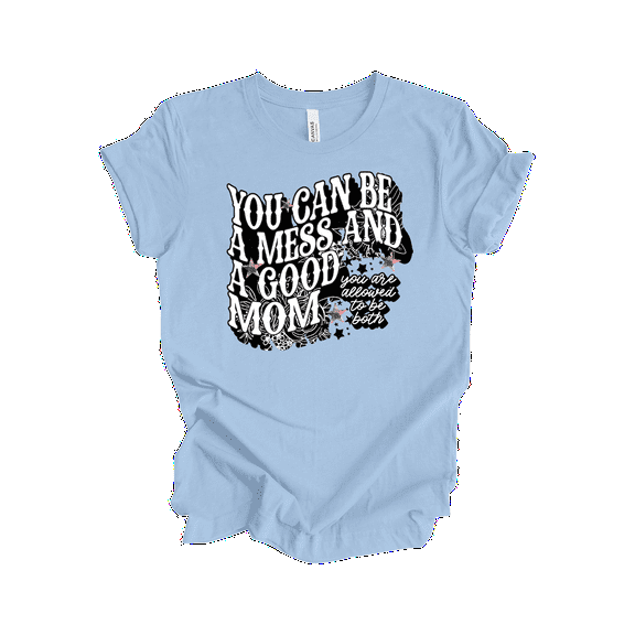 Trenz Shirt Company You Can Be A Mess And A Good Mom Tshirt for Women, Mother's Day T Shirt-Baby Blue-Small