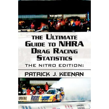 The Ultimate Guide to Nhra Drag Racing Statistics: The Nitro Edition: 1997-2012