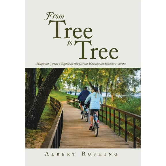 From Tree to Tree: Making and Growing a Relationship with God and Witnessing and Becoming a Mentor, (Hardcover)