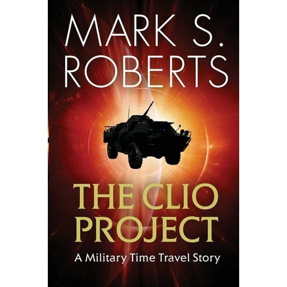 The Clio Project: A Military Time Travel Story (Paperback) by Mark S Roberts