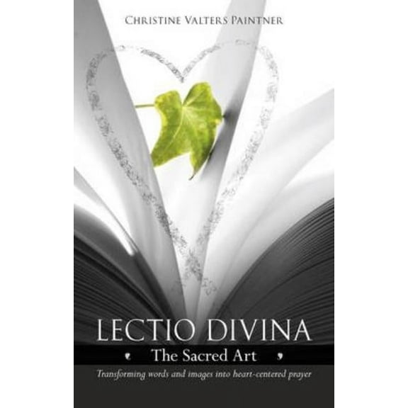 Lectio Divina - The Sacred Art: Transforming Words & Images Into Heart-Centered Prayer, (Paperback)