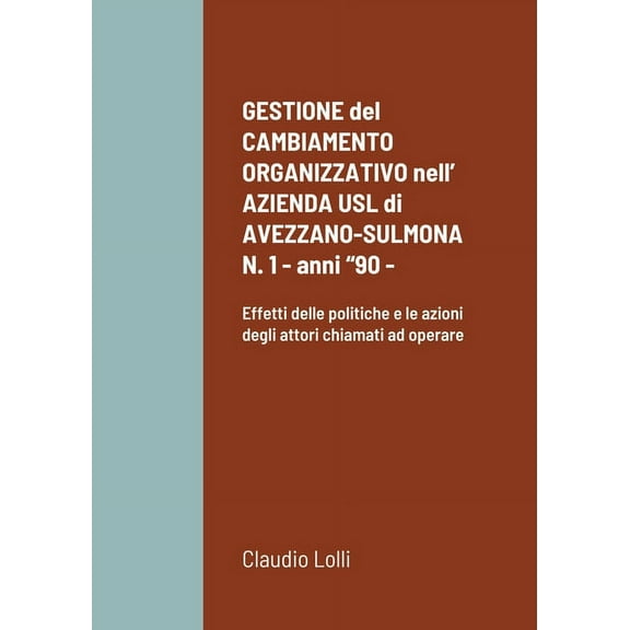 GESTIONE del CAMBIAMENTO ORGANIZZATIVO nell' AZIENDA USL di AVEZZANO-SULMONA N. 1 - anni "90 -: Effetti delle politiche , (Paperback)