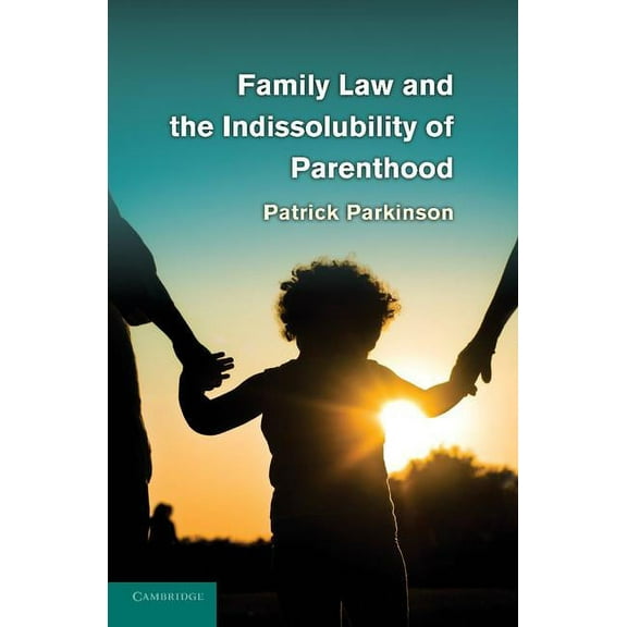 Family Law and the Indissolubility of Parenthood, (Paperback)