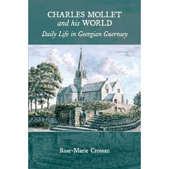 Charles Mollet and his World: Daily Life in Georgian Guernsey, (Paperback)