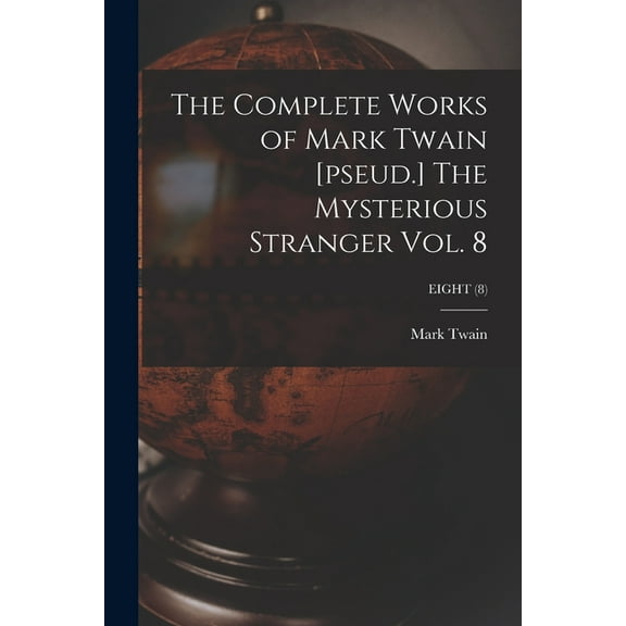 The Complete Works of Mark Twain [pseud.] The Mysterious Stranger Vol. 8; EIGHT (8), (Paperback)