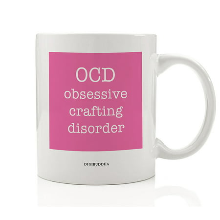 Obsessive Crafting Disorder Coffee Mug Funny Gift Idea Great for Creative Arts & Crafts Lover Christmas Birthday All Occasion Present Family Friend Coworker 11oz Ceramic Tea Cup Digibuddha (Creative Birthday Present Ideas For Best Friend)