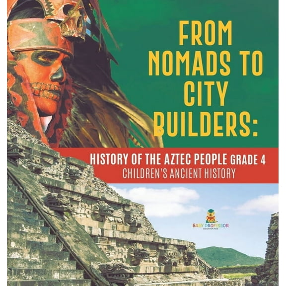 From Nomads to City Builders: History of the Aztec People Grade 4 Children's Ancient History, (Hardcover)
