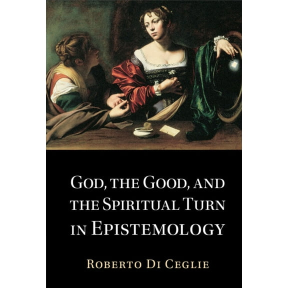 God, the Good, and the Spiritual Turn in Epistemology, (Hardcover)