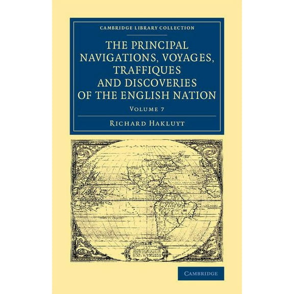 The Principal Navigations Voyages Traffiques and Discoveries of the English Nation Cambridge Library Collection - Maritime Exploration Volume 7 Paperback 110807135X 9781108071352 Richard Hakluyt