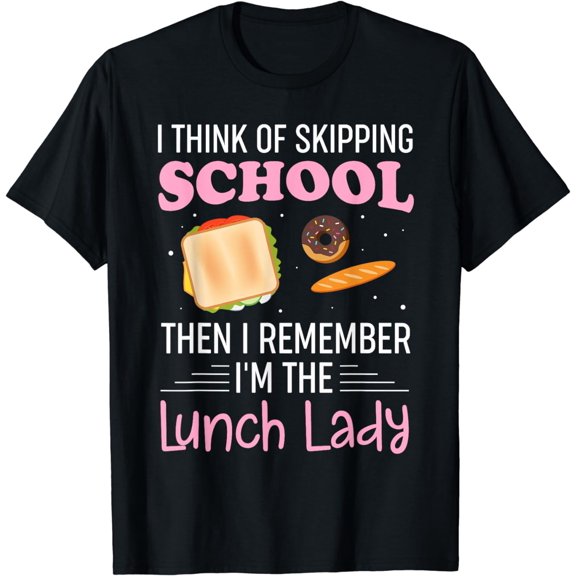 I Often Think Of Skipping School I'm The Lunch Lady T-Shirt