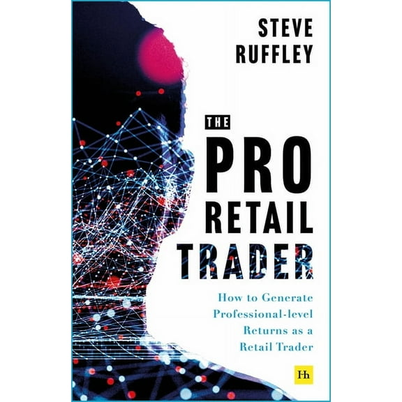 The Pro Retail Trader: How to Generate Professional-Level Returns as a Retail Trader, (Paperback)