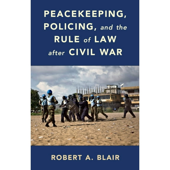 Peacekeeping, Policing, and the Rule of Law after Civil War, (Hardcover)