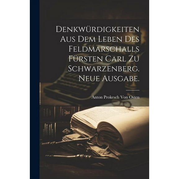 Denkwürdigkeiten aus dem Leben des Feldmarschalls Fürsten Carl zu Schwarzenberg. Neue Ausgabe. (Paperback)