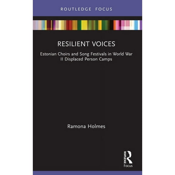 Resilient Voices: Estonian Choirs and Song Festivals in World War II Displaced Person Camps, (Paperback)