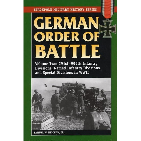 Stackpole Military History Series: German Order of Battle : 291st-999th Infantry Divisions, Named Infantry Divisions, and Special Divisions in WWII (Paperback)