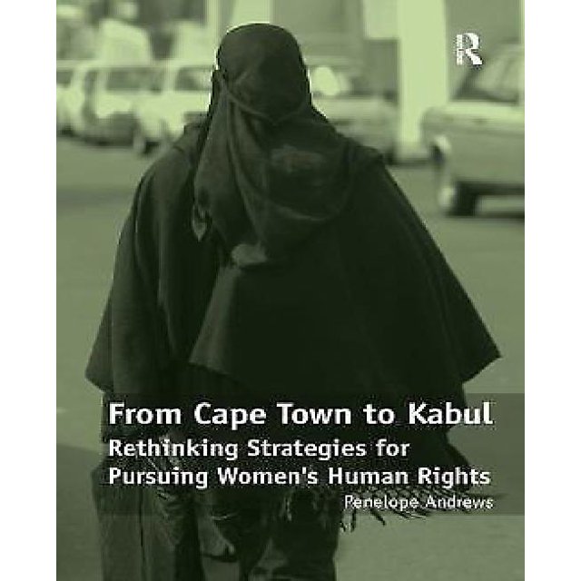 From Cape Town to Kabul: Rethinking Strategies for Pursuing Women's Human Rights