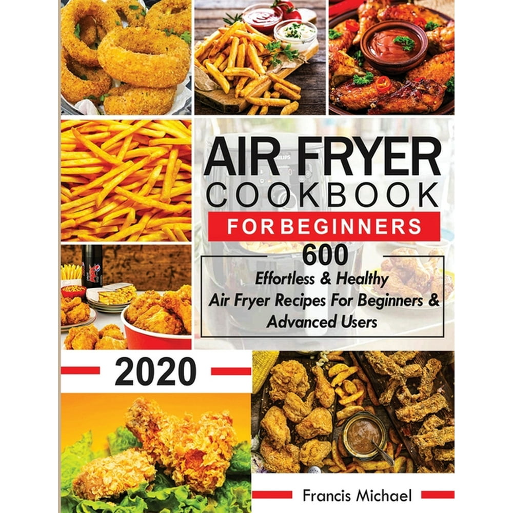 Air Fryer Cookbook for Beginners 600 Effortless & Healthy Air Fryer
