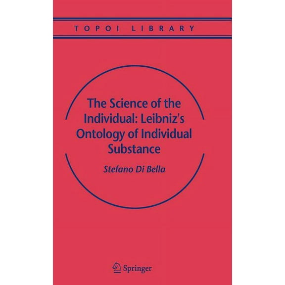 Topoi Library The Science of the Individual: Leibniz's Ontology of Individual Substance, Book 6, (Hardcover)