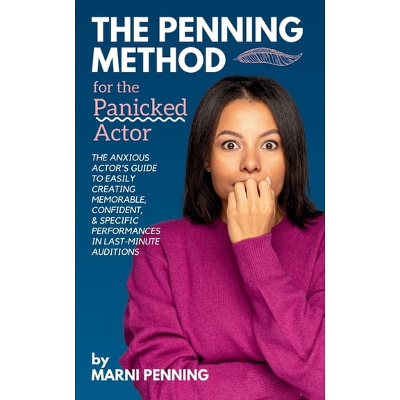 The Penning Method for the Panicked Actor: The Anxious Actor's Guide to Easily Creating Memorable, Confident, and Specif, (Paperback)