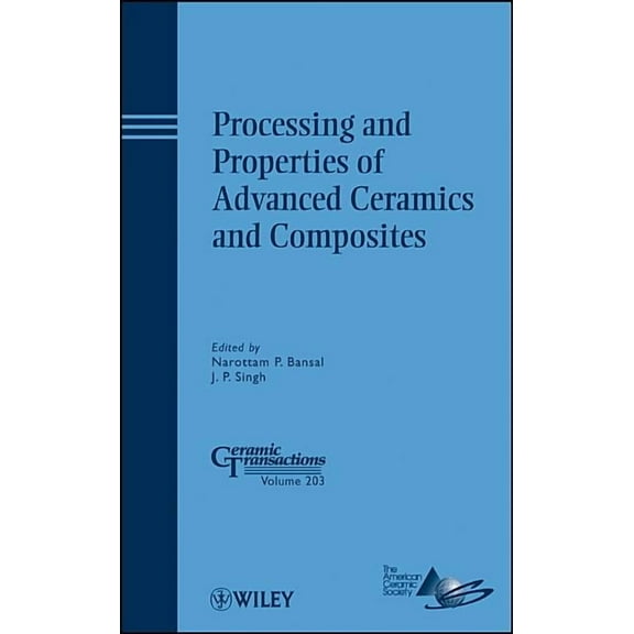 Ceramic Transactions Processing and Properties of Advanced Ceramics and Composites, Book 203, (Hardcover)