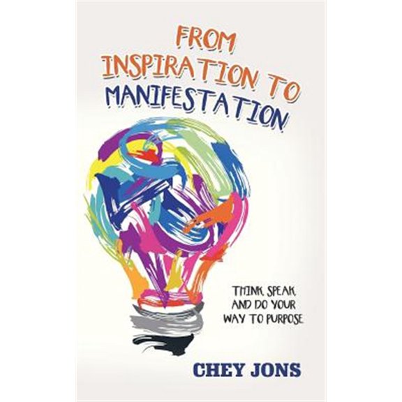 Pre-Owned From Inspiration to Manifestation : Think, Speak, and Do Your Way to Purpose