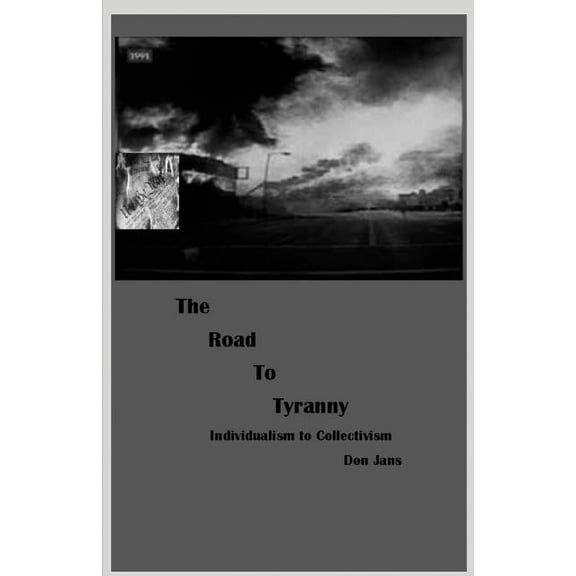 The Road To Tyranny: Individualism to Collectivism (Paperback) by Don Jans