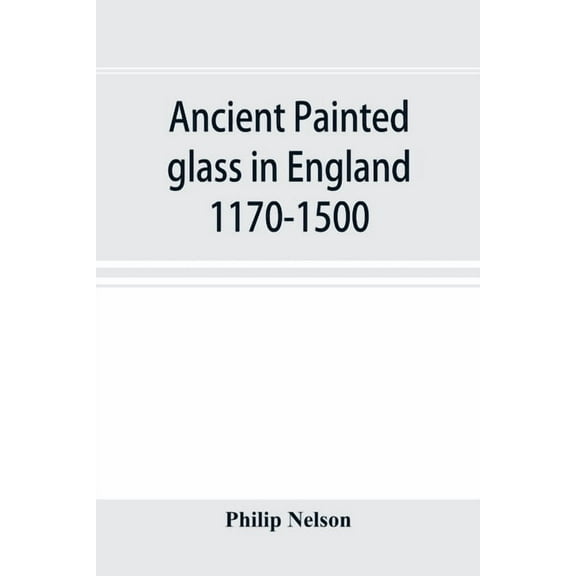 Ancient painted glass in England 1170-1500, (Paperback)
