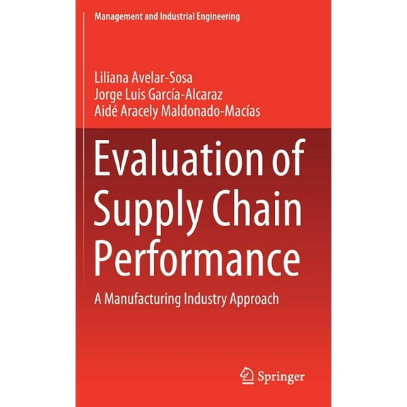Management and Industrial Engineering Evaluation of Supply Chain Performance: A Manufacturing Industry Approach, (Hardcover)