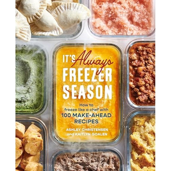Pre-Owned It's Always Freezer Season: How to Freeze Like a Chef with 100 Make-Ahead Recipes [A Cookbook] (Hardcover) 1607746891 9781607746898
