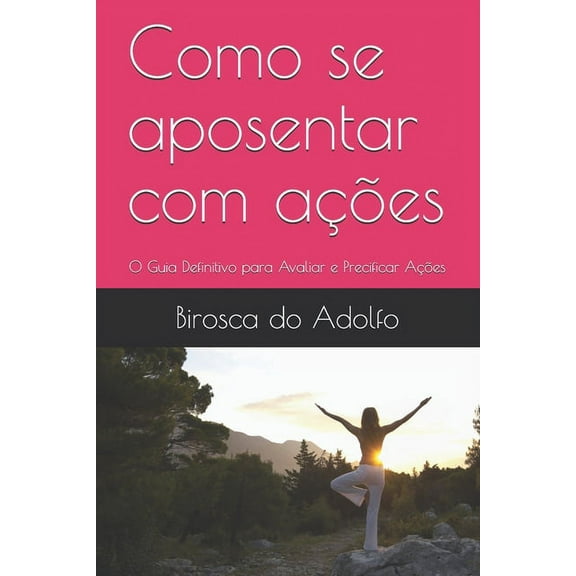 Como se aposentar com ações: O Guia Definitivo para Avaliar e Precificar Ações (Paperback)
