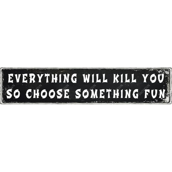 Metal Signs Everything Will Kill You So Choose Something Fun Tin Sign Aluminum Sign Funny Vintage Street Sign Wall Decor for Home Farmhouse Bar Cafe Fence Yard Signs 4×16 Inches