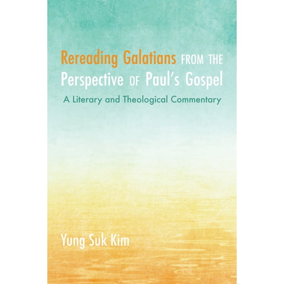 Rereading Galatians from the Perspective of Paul's Gospel: A Literary and Theological Commentary, (Paperback)