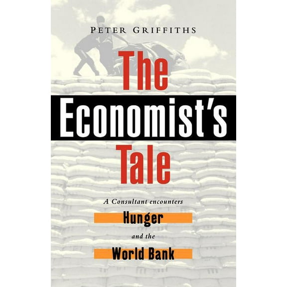 The Economist's Tale: A Consultant Encounters Hunger and the World Bank, (Paperback)