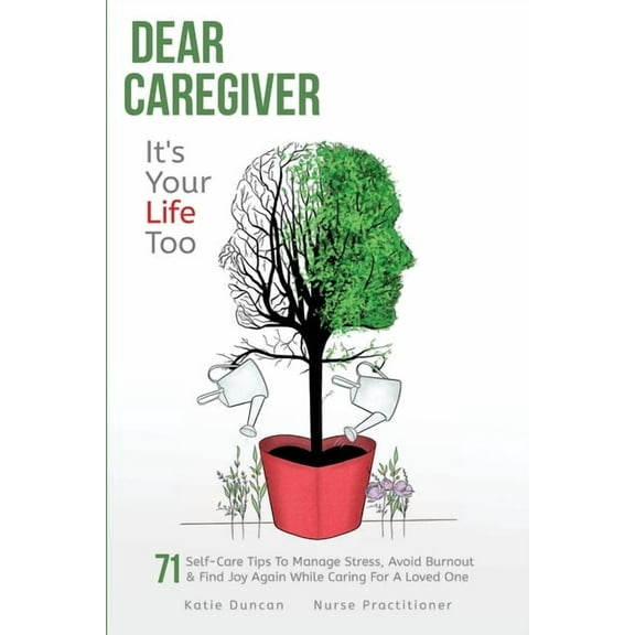 Dear Caregiver, It's Your Life Too: 71 Self-Care Tips To Manage Stress, Avoid Burnout & Find Joy Again While Caring For , (Paperback)