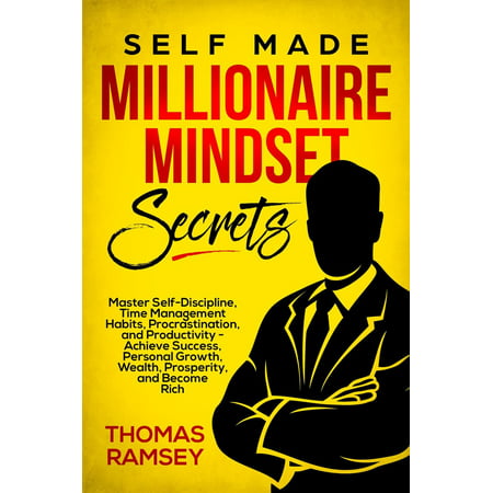 Self-Made Millionaire Mindset Secrets: Master Self-Discipline, Time Management Habits, Procrastination, and Productivity - Achieve Success, Personal Growth, Wealth, Prosperity, and Become Rich -
