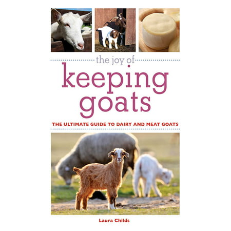 The Joy of Keeping Goats : The Ultimate Guide to Dairy and Meat