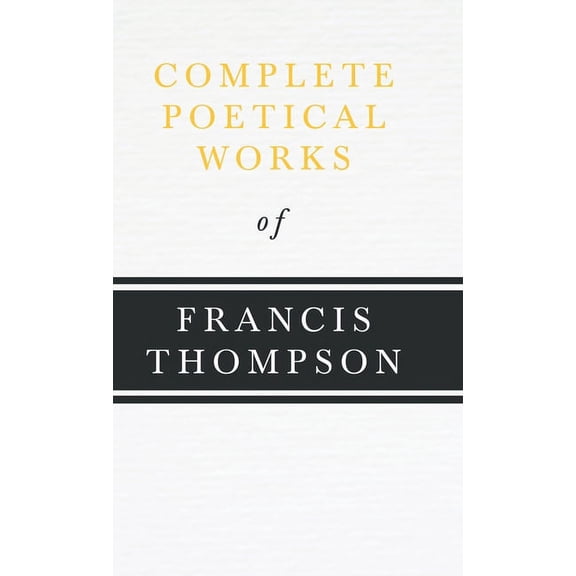 Complete Poetical Works of Francis Thompson;With a Chapter from Francis Thompson, Essays, 1917 by Benjamin Franklin Fish, (Hardcover)