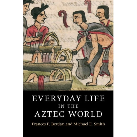 Everyday Life in the Aztec World, (Hardcover)