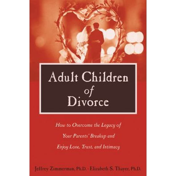 Pre-Owned Adult Children of Divorce: How to Overcome the Legacy of Your Parents' Break-up and Enjoy Love, Trust, and Intimacy (Paperback) 1572243368 9781572243361