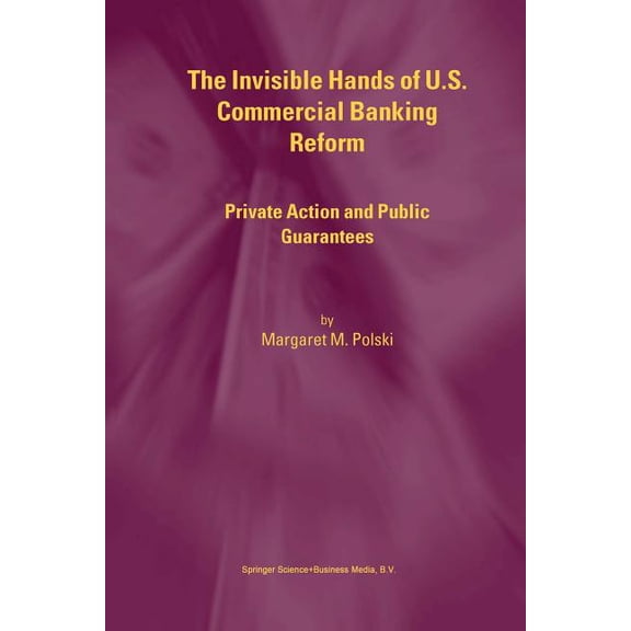The Invisible Hands of U.S. Commercial Banking Reform: Private Action and Public Guarantees, (Paperback)