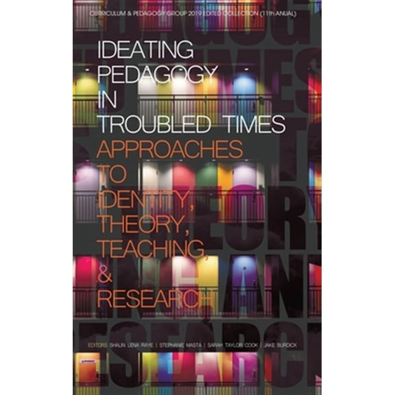 Pre-Owned Curriculum and Pedagogy: Ideating Pedagogy in Troubled Times: Approaches to Identity, Theory, Teaching and Research (hc) (Hardcover)