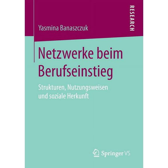 Netzwerke Beim Berufseinstieg: Strukturen, Nutzungsweisen Und Soziale Herkunft, (Paperback)