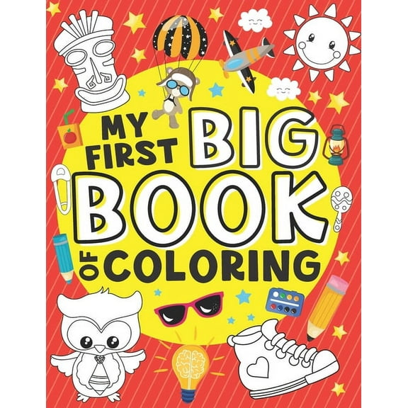 My First Big Book of Coloring: 50 Easy, Large and Simple Illustrations for Toddlers, Early Learning, Preschool, Kindergarten and Kids Ages 1-4, (Paperback)