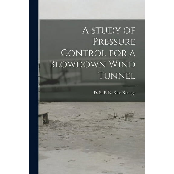 A Study of Pressure Control for a Blowdown Wind Tunnel, (Paperback)