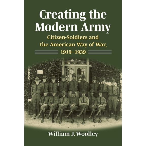 Studies in Civil-Military Relations Creating the Modern Army: Citizensoldiers and the American Way of War, 1919-1939, (Paperback)