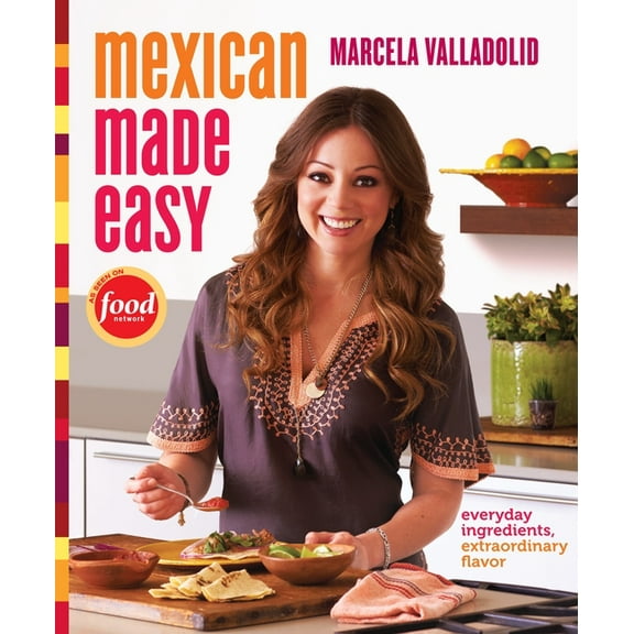 Mexican Made Easy: Everyday Ingredients, Extraordinary Flavor: A Cookbook, (Hardcover)