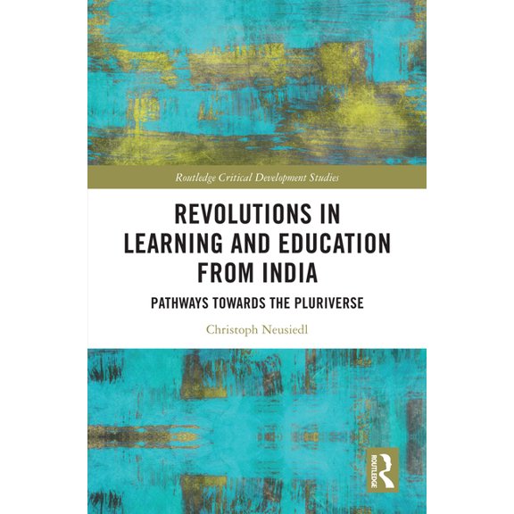 Routledge Critical Development Studies Revolutions in Learning and Education from India: Pathways towards the Pluriverse, (Paperback)