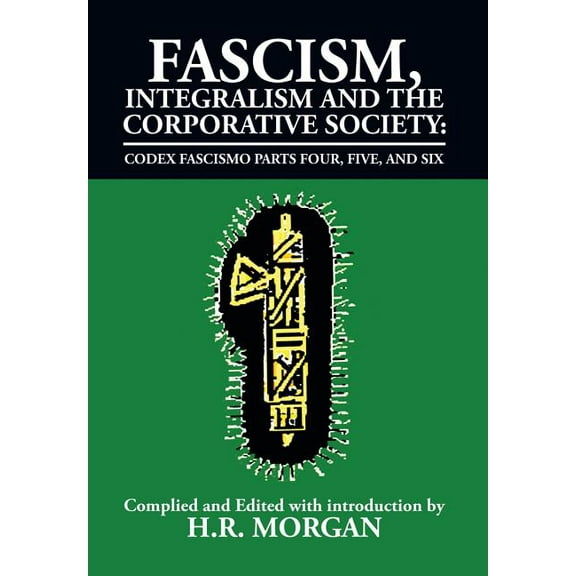 Fascism, Integralism and the Corporative Society - Codex Fascismo Parts Four, Five and Six: Codex Fascismo Parts Four, Five and Six (Hardcover)